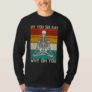 Eff You See Kay Why Oh You Skeleton Yoga Meditatio T-Shirt