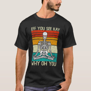 Eff You See Kay Why Oh You Skeleton Yoga Meditatio T-Shirt