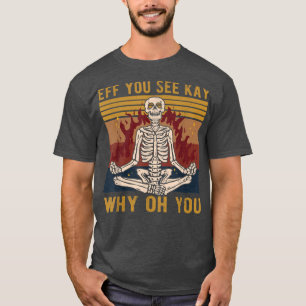 Eff You See Kay Why Oh You Skeleton Yoga T-Shirt