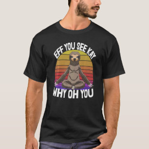Eff You See Kay Why Oh You Sleepy Head Sloth Love T-Shirt