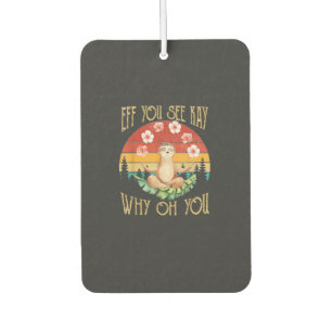 Eff You See Kay Why Oh You Sloth T-Shirt Car Air Freshener