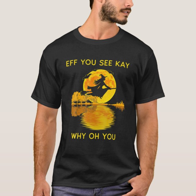 Eff You See Kay Why Oh You T Witch Halloween T-Shirt (Front)