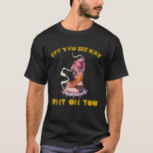 EFF You See Kay Why Oh You Tattooed Girl Yoga T-Sh T-Shirt