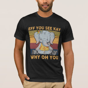Eff You See Kay Why Oh You, Vintage Elephant Yoga  T-Shirt