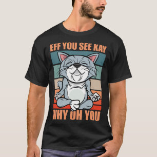 Eff you see kay why oh you yoga retro cat6 kitten T-Shirt