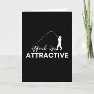 Effort Is Attractive Shirt Funny Fishing Fisherman Card