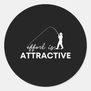 Effort Is Attractive Shirt Funny Fishing Fisherman Classic Round Sticker