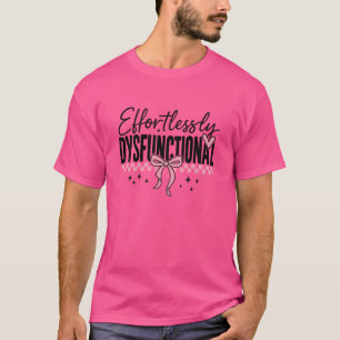 Effortlessly Dysfunctional Snarky T-Shirt