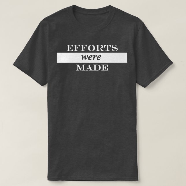 efforts were made 1 T-Shirt (Design Front)