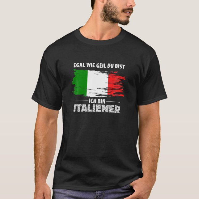 Egal Wie Geil Du Bist, Ich Bin Italian, Italy Flag T-Shirt (Front)