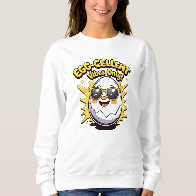 Egg-cellent Vibes Only! Funny Cute Egg Pun  Sweatshirt (Front)
