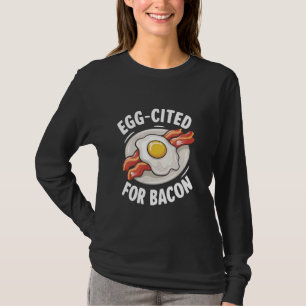 Egg-Cited For Bacon And Eggs Bacon Pun Fried Egg B T-Shirt