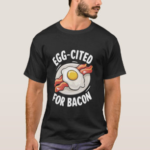 Egg-Cited For Bacon And Eggs Bacon Pun Fried Egg B T-Shirt