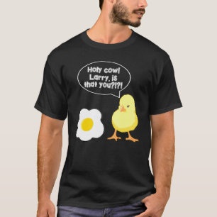 Egg Holy Cow Larry Is That You Chick Cute T-Shirt