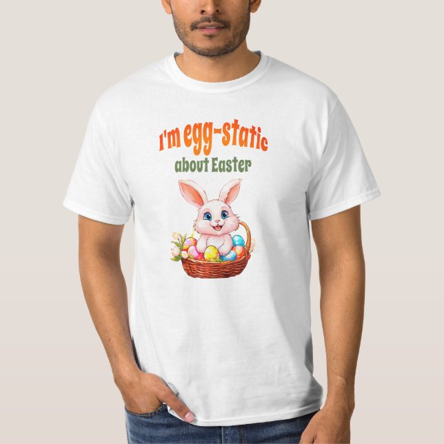Egg-Static About Easter Bunny and Basket T-Shirt (Front)