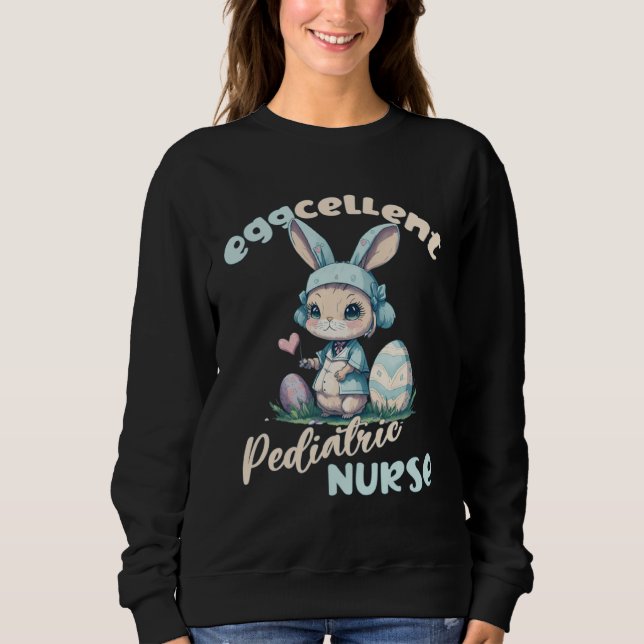 Eggcellent Pediatric Nurse Easter Bunny Pun Sweatshirt (Front)