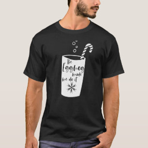 Eggnog Made Me Do It Christmas Eggnog T-Shirt