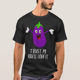 Eggplant Trust Me You'll Love It Gay Eggplant Hu T-Shirt
