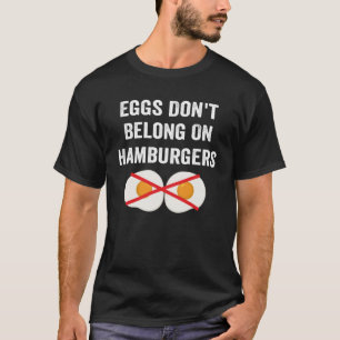 Eggs Don t Belong On Hamburgers  Anti Egg On Burge T-Shirt