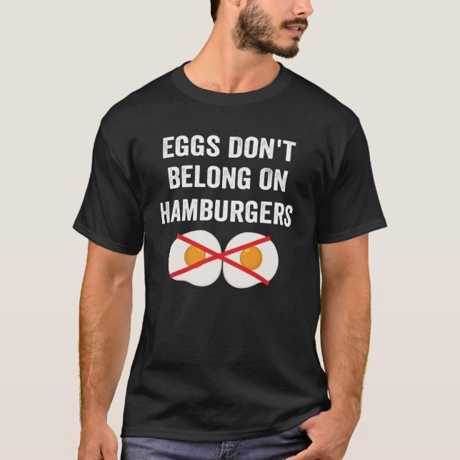 Eggs Don t Belong On Hamburgers  Anti Egg On Burge T-Shirt (Front)