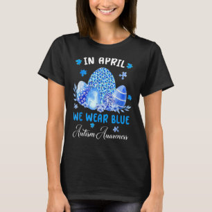 Eggs Easter In April We Wear Blue Autism Awareness T-Shirt