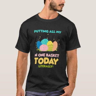 Eggs In One Basket Bunny Rabbit Easter Egg Happy E T-Shirt