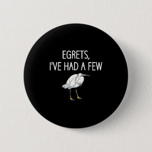 Egrets I've Had A Few, Bird, Puns, Funny, Jokes, S 6 Cm Round Badge