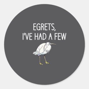 Egrets I've Had A Few, Bird, Puns, Funny, Jokes, S Classic Round Sticker