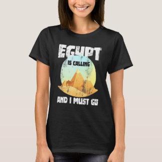 Egypt Is Calling And I Must Go Egypt T-Shirt