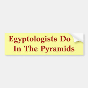 Egyptologists Do It In The Pyramids Bumper Sticker