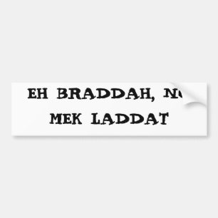 EH BRADDAH, NO MEK LADDAT BUMPER STICKER