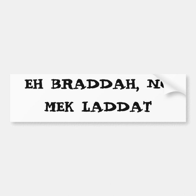 EH BRADDAH, NO MEK LADDAT BUMPER STICKER (Front)