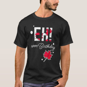 Eh Canada Day Happy Birthday Maple Leaf Canadian P T-Shirt