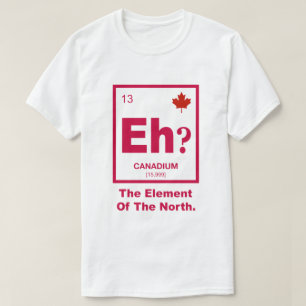 Eh? Canadian Element of Canada T-Shirt