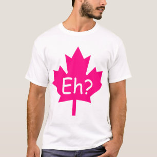 Eh? Canadian T-Shirt
