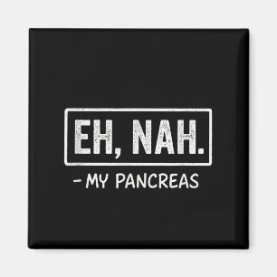 Eh, Nah. - My Pancreas - Diabetes Awareness Humour Magnet