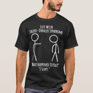 Ehlers Danlos Awareness  Life With EDS  I Slept T-Shirt