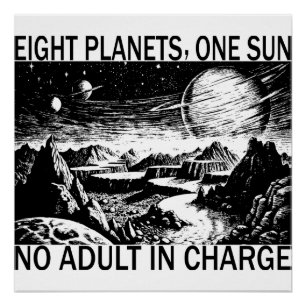Eight Planets One Sun No Adult In Charge Humour Poster