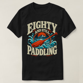 Eighty and Still Paddling 80th Birthday Kayaking T-Shirt