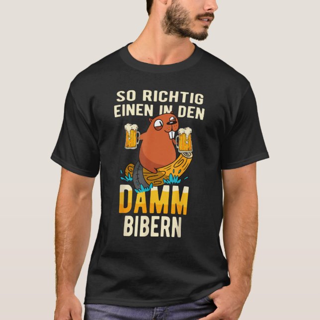 Eine in den Damm beaver beer  beer tent beer festi T-Shirt (Front)