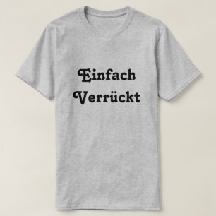 Einfach Verrückt, Just Crazy in German T-Shirt