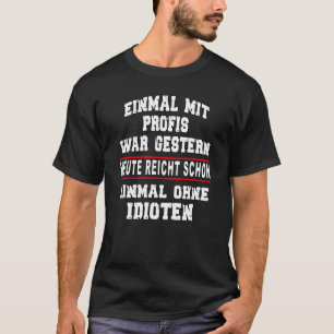 Einmal mit Profis war yesterday saying  slogan quo T-Shirt