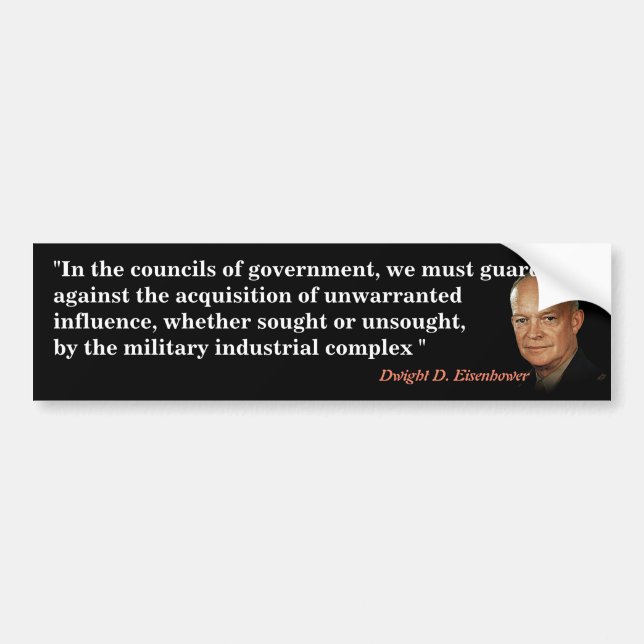 Eisenhower Quote On Military Industrial Complex Bumper Sticker (Front)