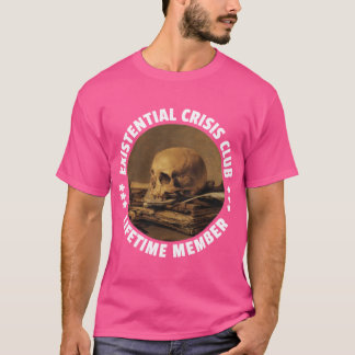 Eistential Crisis Club Lifetime Member Fun Vanitas T-Shirt