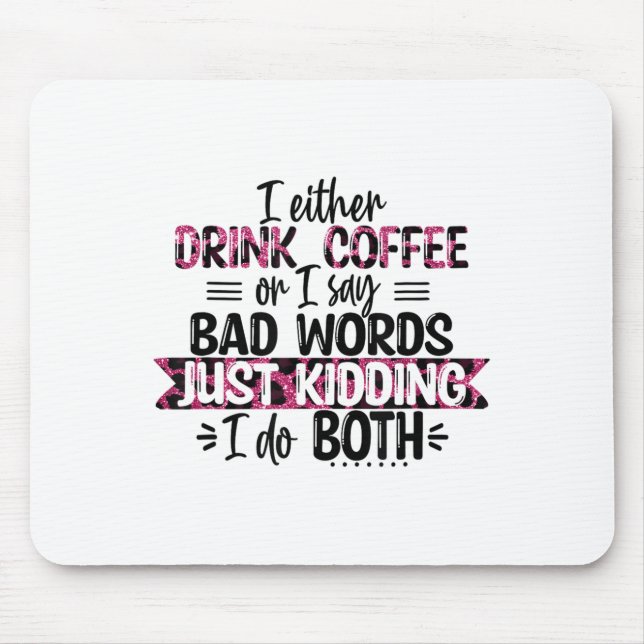 Either Drink Coffee Or Say Bad Words Just Kidding  Mouse Mat (Front)