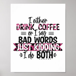 Either Drink Coffee Or Say Bad Words Just Kidding Poster