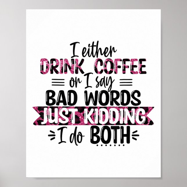 Either Drink Coffee Or Say Bad Words Just Kidding  Poster (Front)