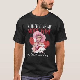 Either Give Me More Wine Or Leave Me Alone Wine Dr T-Shirt