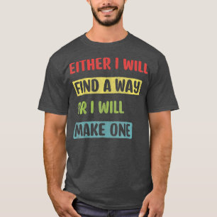 Either I Will Find A Way Or I Will Make One Motiva T-Shirt