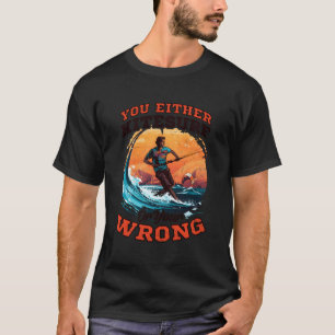 Either Kitesurf Or Wrong Design Kite Surfing T-Shirt